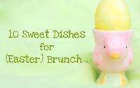10 Sweet Dishes for (Easter) Brunch...