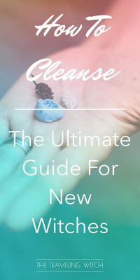 How to Cleanse: The Ultimate Guide For New Witches // Witchcraft // Magic // The Traveling Witch