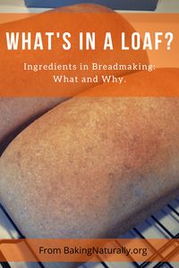 What's in that loaf of bread, and why? Before you tackle your next breadmaking project, read this short article that explains what the ingredients are, and why you need them. #bakingbread, #bakingtips, #bakingnaturally,