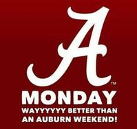 Alabama Crimson Tide Monday Wayyyyy better than an Auburn weekend!