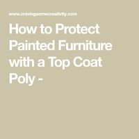 How to Protect Painted Furniture with a Top Coat Poly -
