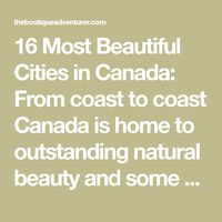 16 Most Beautiful Cities in Canada: From coast to coast Canada is home to outstanding natural beauty and some charming cities - find out 16 of the most beautiful cities (and I couldn't resist a couple of towns) in Canada