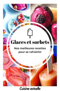 Glaces et sorbets : nos meilleures recettes pour se rafraîchir, glace recette, sorbet recette, glace recette facile, sorbet recette facile, recettes de glaces, recette de sorbet, glace, sorbet, se rafraîchir, été, recette rafraîchissante