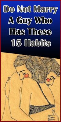 DO NOT MARRY A GUY WHO HAS THESE 15 HABITS.