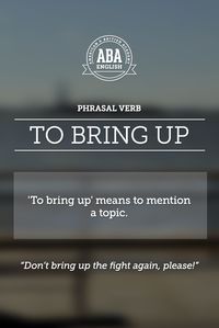 English Phrasal Verbs In English "to bring up" has different meanings. "To mention a topic" is one of them. Look at the example!
