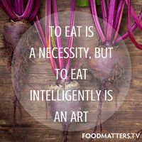 To eat is a necessity, but to eat intelligently is an art.