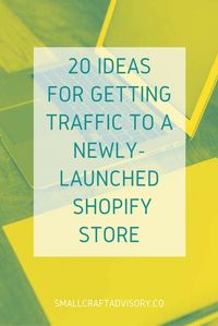 20 Ideas for Getting Traffic to a Newly Launched Shopify Store