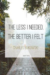 The less I needed the better I felt - Charles Bukowski #minimal #minimalism #quotes #quotestoliveby #quotesoftheday