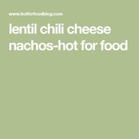 lentil chili cheese nachos-hot for food