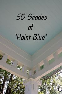 50 Shades of Haint Blue - a helpful round-up list of 'Haint Blue' (or, 'Dirt Dauber Blue') paint colors from various sources to select from for your home's porch ceiling