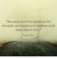 Because God has made us for Himself, our hearts are restless until they rest in Him.