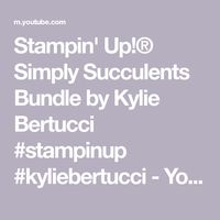 Stampin' Up!® Simply Succulents Bundle by Kylie Bertucci #stampinup #kyliebertucci - YouTube