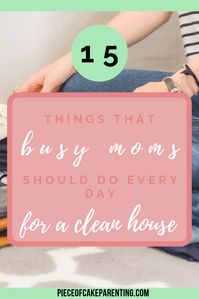 Busy Moms Guide to a Clean and Organized Home in 15 Minutes per Day | Piece of Cake Parenting | Are you tired of cleaning for hours every day, but never feeling caught up? Click to read the 15 simple things you should do every day to finish your daily cleaning in 15 minutes or less each day.