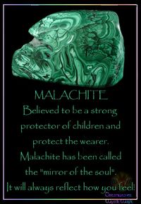 MALACHITE Believed to be a strong protector of children and protect the wearer. Malachite has been called the "mirror of the soul". It will always reflect how you feel!