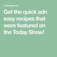 Get the quick adn easy recipes that were featured on the Today Show!