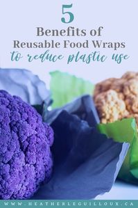 5 Benefits of Reusable Food Wraps to Reduce Plastic Use - Heather LeGuilloux / mental health blogger