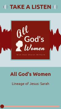 God chose Sarah as the mother of the Hebrew nation though she was long past childbearing age. He saw her potential despite her shortcomings. All God's Women is a Women's Bible study on women of the Bible. #christianpodcast #womenofthebible #biblewomen #womensbiblestudy #freebiblestudy #christianradio #lineageofJesus #sarahinthebible