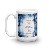 Sometimes I Dig A Hole in the backyard late at night to keep the neighbors guessing. Coffee Mugs, t-shirts, and other memoroblia
