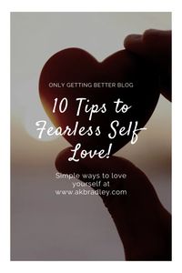 Love Yourself: 10 Tips to Fearless Self-Love - Only Getting Better