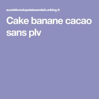 Cake banane cacao sans plv