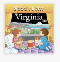 ABOUT GOOD NIGHT VIRGINIA Welcome to the great state of Virginia. From the Blue Ridge Mountains to Colonial Williamsburg, this charming board book captures the true spirit of this magnificent region, including Jamestown, Mount Vernon, Monticello, Virginia Beach, Virginia Aquarium, Virginia’s Heritage Music Trail, Assat