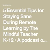 5 Essential Tips for Staying Sane During Remote Learning by The Mindful Teacher K-12 • A podcast on Anchor