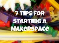 Seven Tips for Starting a Makerspace