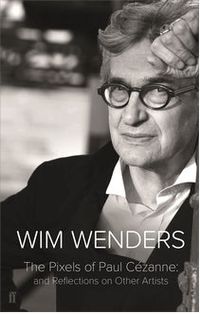 My 2018 52-Book-Year Reading List #55: The Pixels of Paul Cezanne, by Wim Wenders. The Pixels of Paul Cézanne: and Reflections on Other Artists (to give the book its full title), is a collection of writings—essays, speeches and eulogies—that cover music, art, theatre and of course film. As you would expect from someone with the visual acuity of a great film director like Wenders, his ‘ways of seeing’ are illuminating, informative, and insightful.