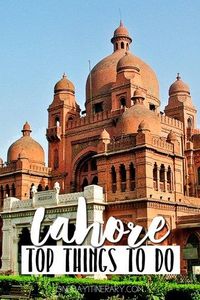 Lahore, Pakistan - Top things to do and Best Sight to Visit on a Short Stay