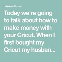 Today we're going to talk about how to make money with your Cricut. When I first bought my Cricut my husband was a wee bit upset with me. But I knew I would be making money with my Cricut in no time.