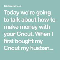 Today we're going to talk about how to make money with your Cricut.  When I first bought my Cricut my husband was a wee bit upset with me. But I knew I would be making money with my Cricut in no time.