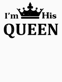 "I'm His Queen" T-shirt by emperpace | Redbubble