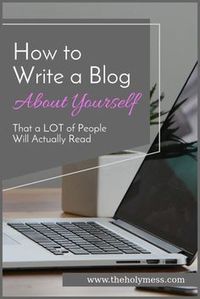 How to Write a Blog (About Yourself) That a LOT of People Will Actually Read|The Holy Mess