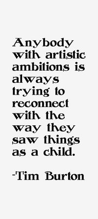 Best Inspirational Quotes About Life QUOTATION – Image : Quotes Of the day – Life Quote Anybody with artistic ambitions is always trying to reconnect with the way they was things as a child. – Tim Burton Sharing is Caring – Keep QuotesDaily up, share this quote !