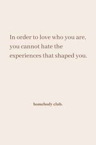 In order to love who you are, you cannot hate the experiences that shaped you. #homebodyclub #homebody #quote #inspire #mindful #mindfulness #selflove #journey #selfdevelopment #personaldevelopment #manifest #manifestation # manifestationquote #visualise #visualisation