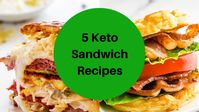 5 Quick Easy Keto Sandwich Recipes