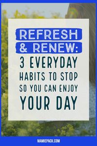 Refresh & Renew: 3 everyday habits to stop so you can enjoy your day |