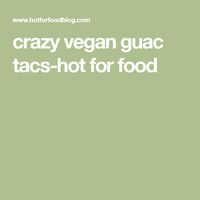 crazy vegan guac tacs-hot for food