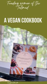FEEDING WOMEN OF THE TALMUD, FEEDING OURSELVES Uplifting the Voices of Talmudic Heroines and Honoring Them with Simple, Vegan Recipes
