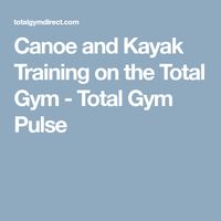 Canoe and Kayak Training on the Total Gym - Total Gym Pulse