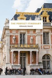 The Best Itinerary for a Day Trip to Versailles, France | French Californian