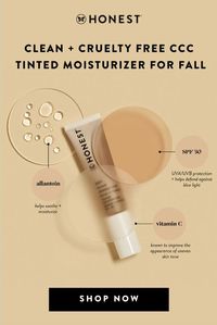 Our absolute fave 6-in-1 Honest® CCC Tinted Moisturizer SPF 30 is the perfect one-step product for that sought after no-makeup makeup look. This all-in-one CCC cream primes, perfects, and protects as it moisturizes and color corrects. Made with SPF 30 for Blue Light Defense, Vitamin C, and Allatonin, this clean beauty product is a must-have for your fall makeup routine. Now available in 9 blendable shades. Shop now!