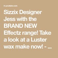 Sizzix Designer Jess with the BRAND NEW Effectz range! Take a look at a Luster wax make now! - YouTube
