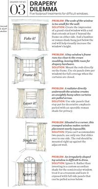 **Middle one if you need a shade for privacy.... Shown here are solutions for awkward windows; too short, too cramped and that blasted radiator! These styling tips are useful ways to get creative with your next drapery project.