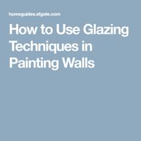 How to Use Glazing Techniques in Painting Walls