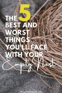 The 5 best and worst things you'll face with your empty nest - The Sparrow's Home