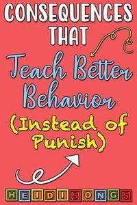 Consequences That Teach Better Behavior (Instead of Punish)