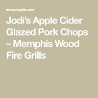 Jodi’s Apple Cider Glazed Pork Chops – Memphis Wood Fire Grills
