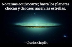 Resultado de imagen para No temas equivocarte, que los planetas chocan y del caos nacen estrellas -Autor Charles Chapen