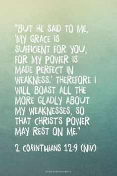 Life Verse For One Of My Loves But He Said To Me Grace Is Sufficient You Power Made Perfect In Weakness Therefore I Will Boast All Life Verse For One Of My Loves But He Said To Me Grace Is Sufficient You Power Made Perfect In Weakness Therefore I Will Boast All